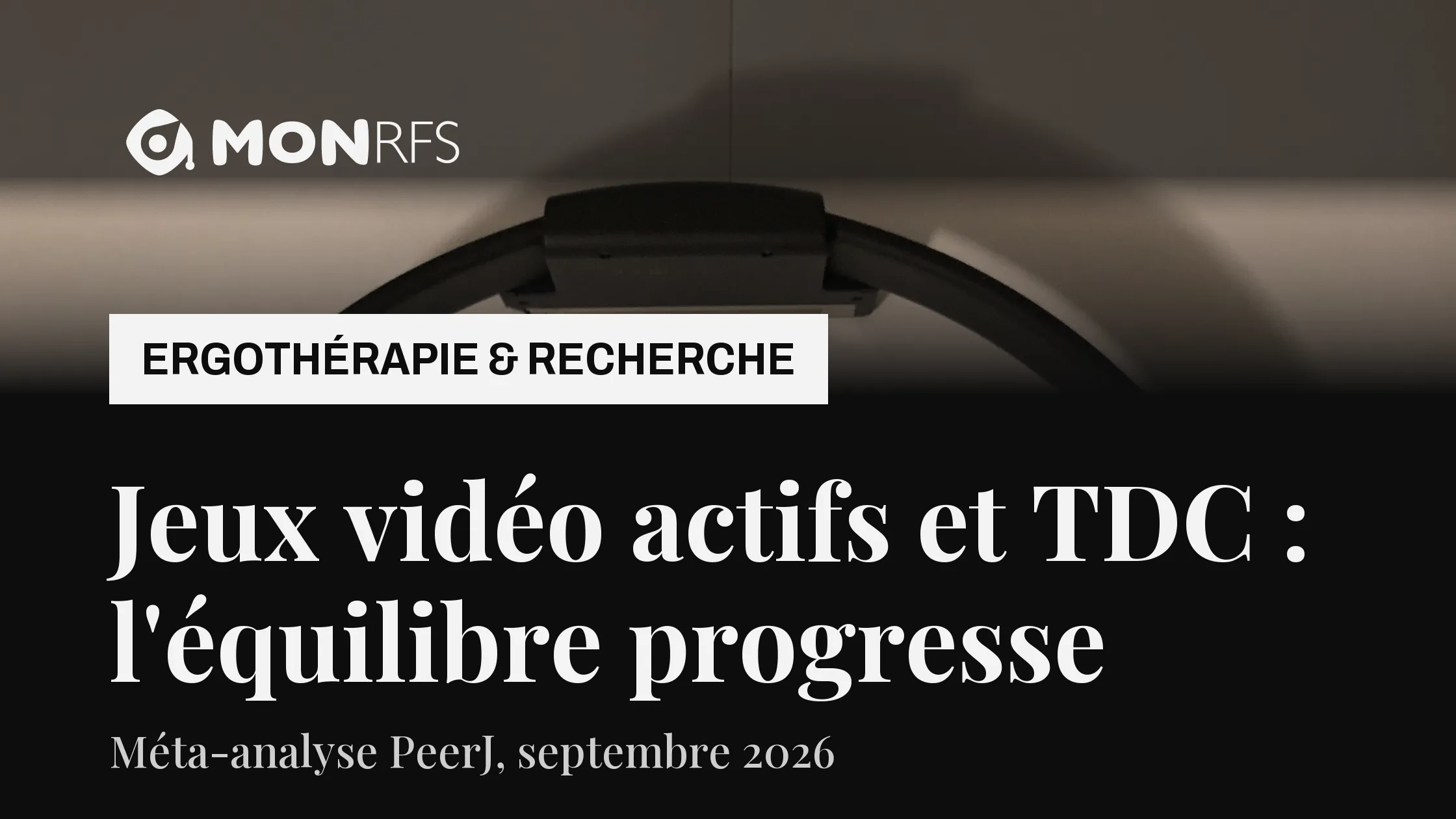 Jeux vidéo actifs et trouble développemental de la coordination (TDC)&nbsp;: l'équilibre progresse, la participation reste à prouver. MonRFS