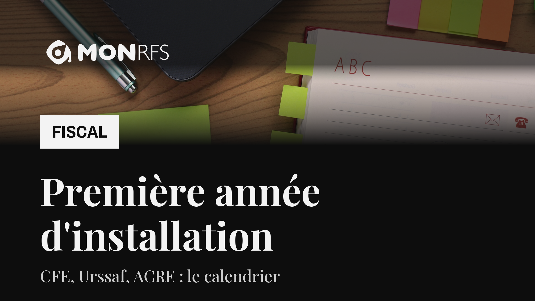 Bureau en bois vu de dessus : agenda papier ouvert, pense-bêtes colorés, stylo et ordinateur, avec le titre « Première année d'installation » et le sous-titre « CFE, Urssaf, ACRE : le calendrier », rubrique Fiscal