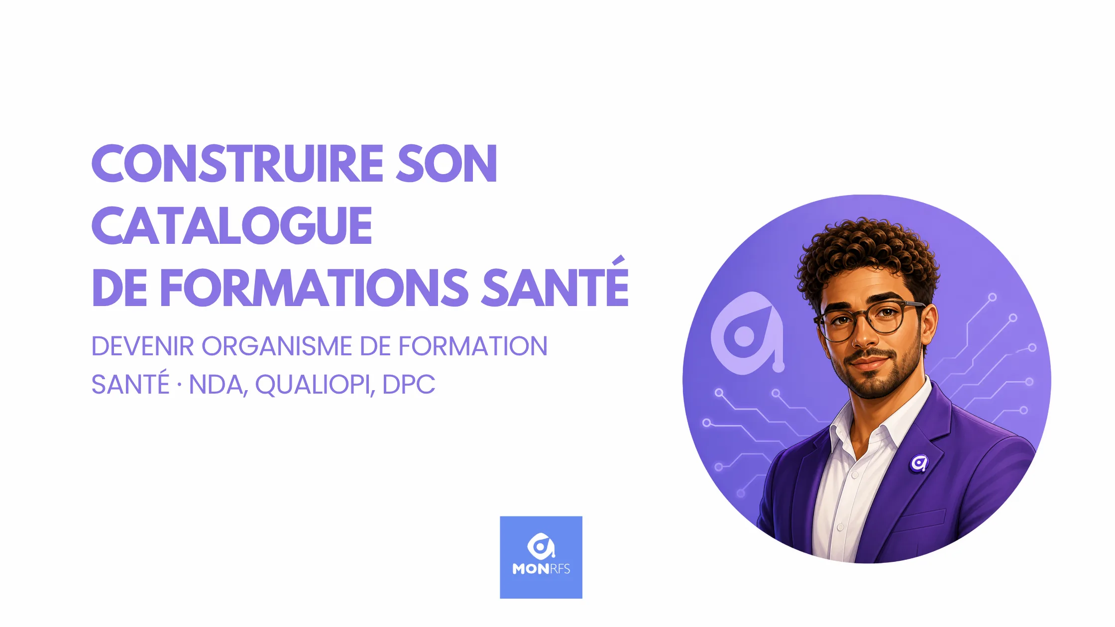 Construire son catalogue de formations sant&eacute; — devenir organisme de formation sant&eacute; (NDA, Qualiopi, DPC) — Gauthier, agent catalogue MonRFS