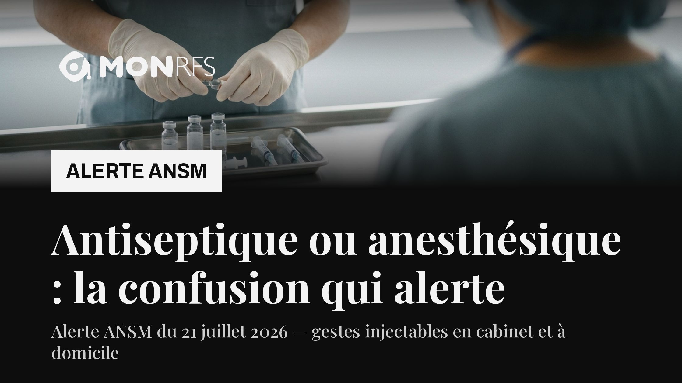 Alerte ANSM du 21 juillet 2026 — confusion entre solutions incolores d'antiseptiques et d'anesthésiques injectables — MonRFS