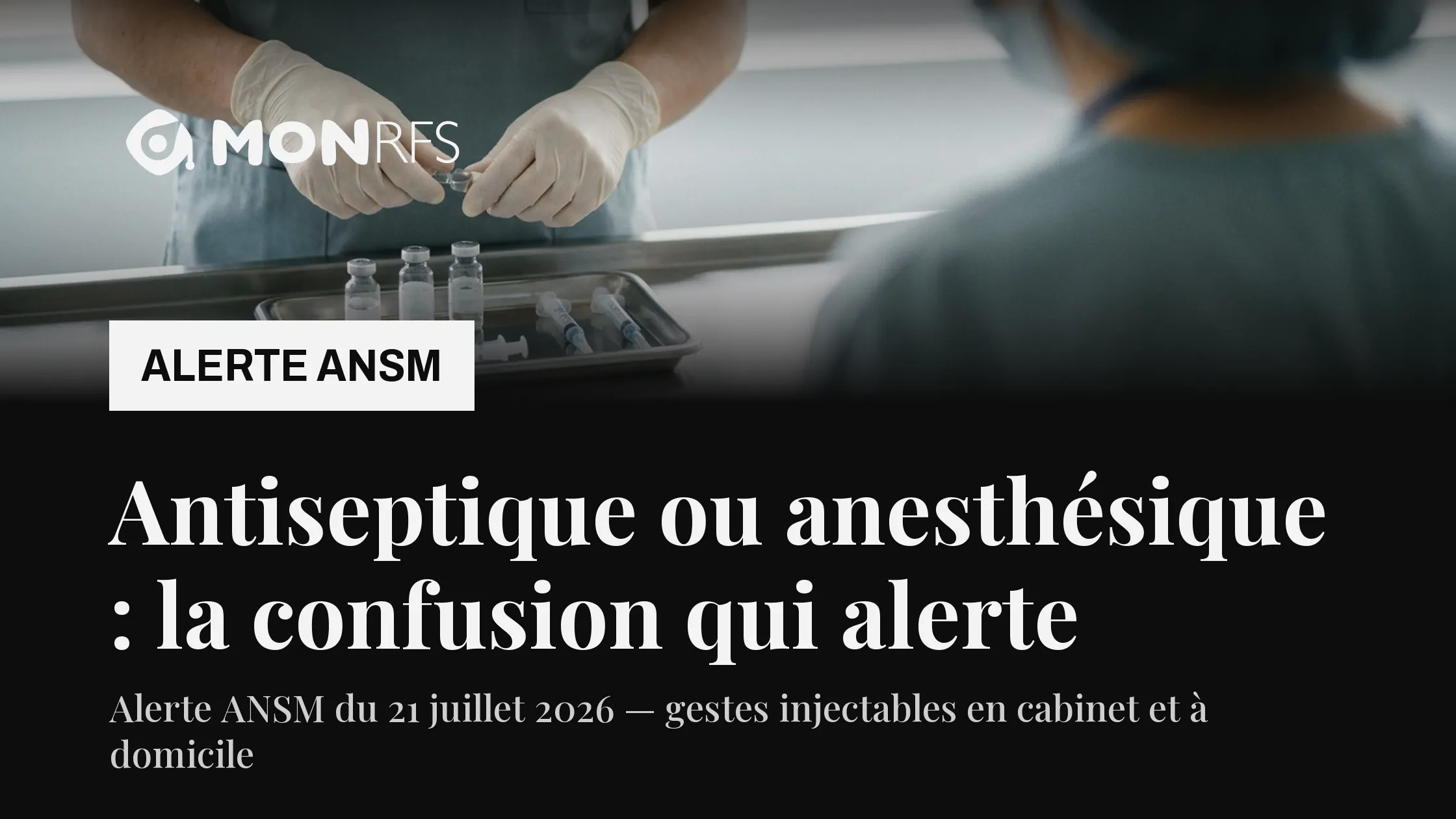 Alerte ANSM du 21 juillet 2026 — confusion entre solutions incolores d'antiseptiques et d'anesthésiques injectables — MonRFS