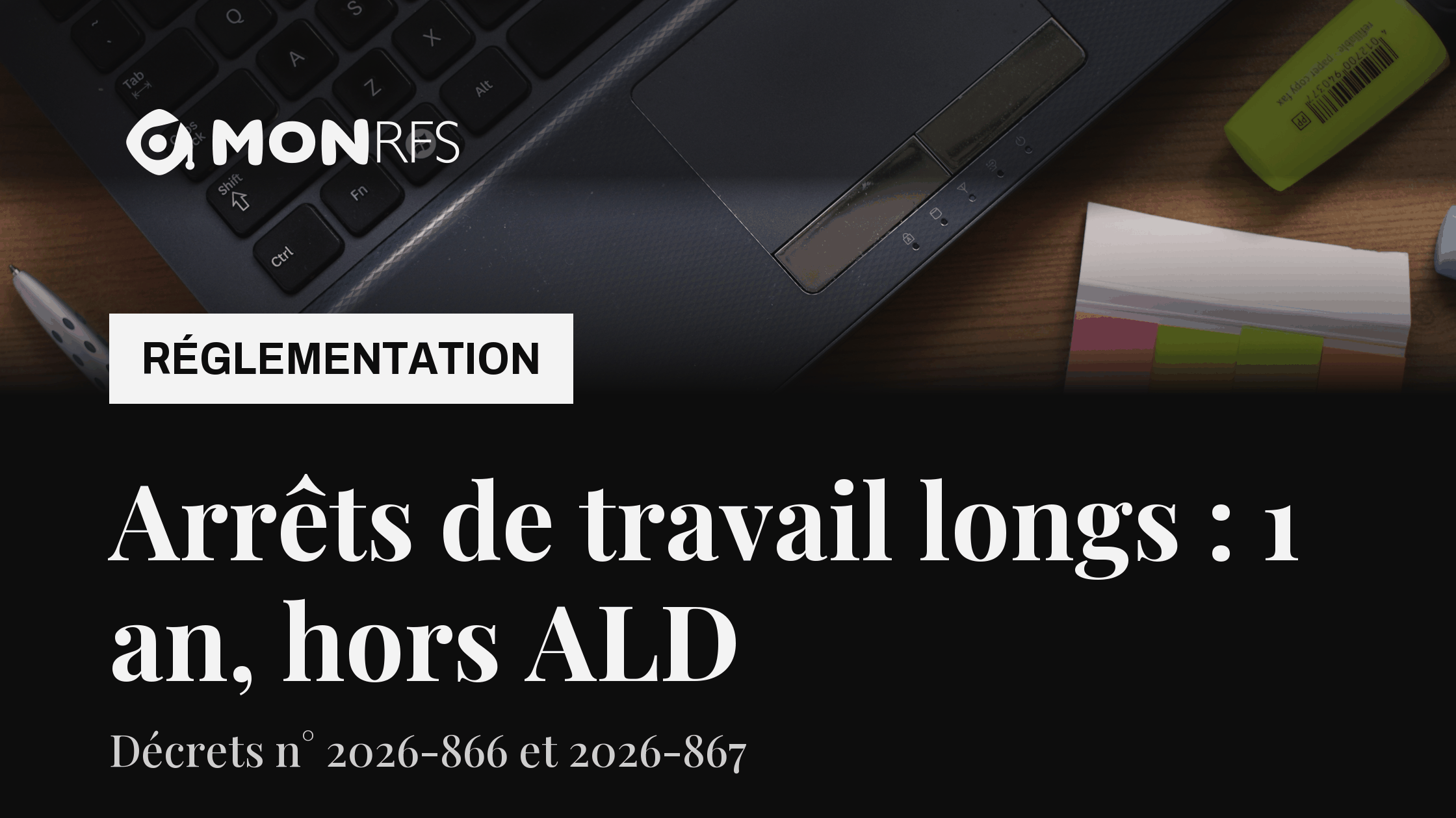 Arrêts de travail longs : décrets n° 2026-866 et 2026-867, durée dérogatoire d'indemnisation réduite à un an hors ALD exonérante, MonRFS
