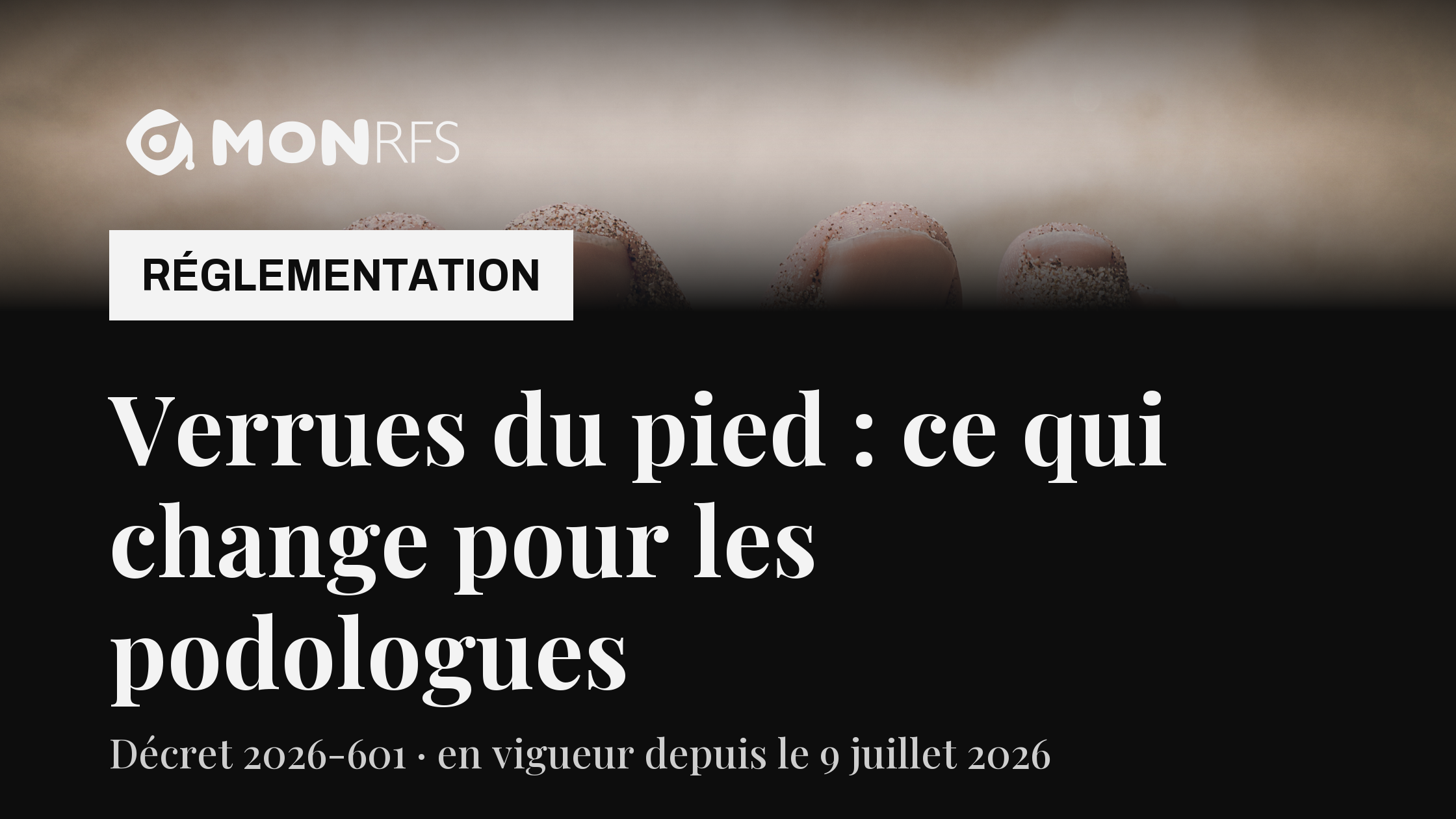 Décret n° 2026-601 du 6 juillet 2026 — les pédicures-podologues peuvent traiter les verrues du pied par méthode chimique ou physique, dont l'azote liquide — MonRFS