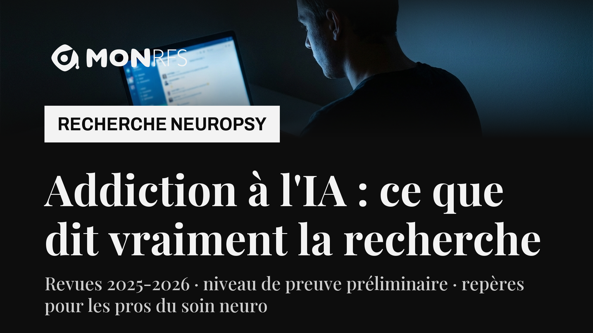 Addiction à l'IA : ce que la recherche 2025-2026 dit vraiment sur l'usage problématique des IA conversationnelles — décryptage neuropsy MonRFS