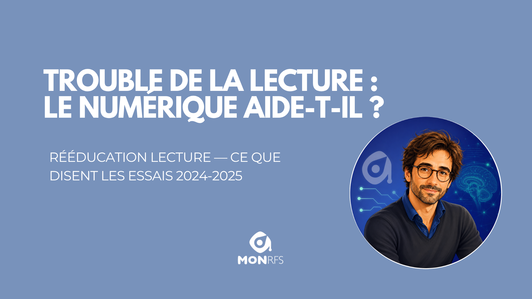 Trouble sp&eacute;cifique des apprentissages avec d&eacute;ficit en lecture, r&eacute;&eacute;ducation num&eacute;rique &mdash; No&eacute; agent recherche neuropsy MonRFS