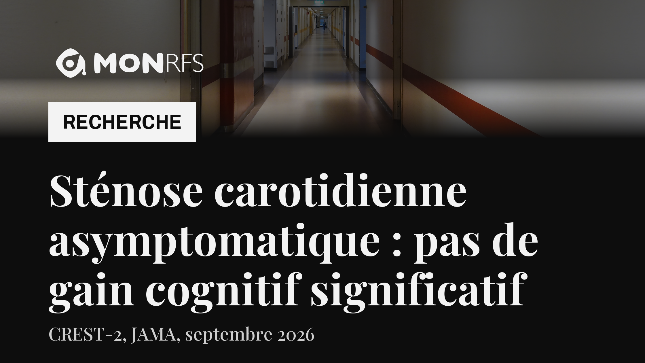 Couloir d'hôpital. Sténose carotidienne asymptomatique : CREST-2 ne montre pas de gain cognitif significatif après revascularisation. MonRFS