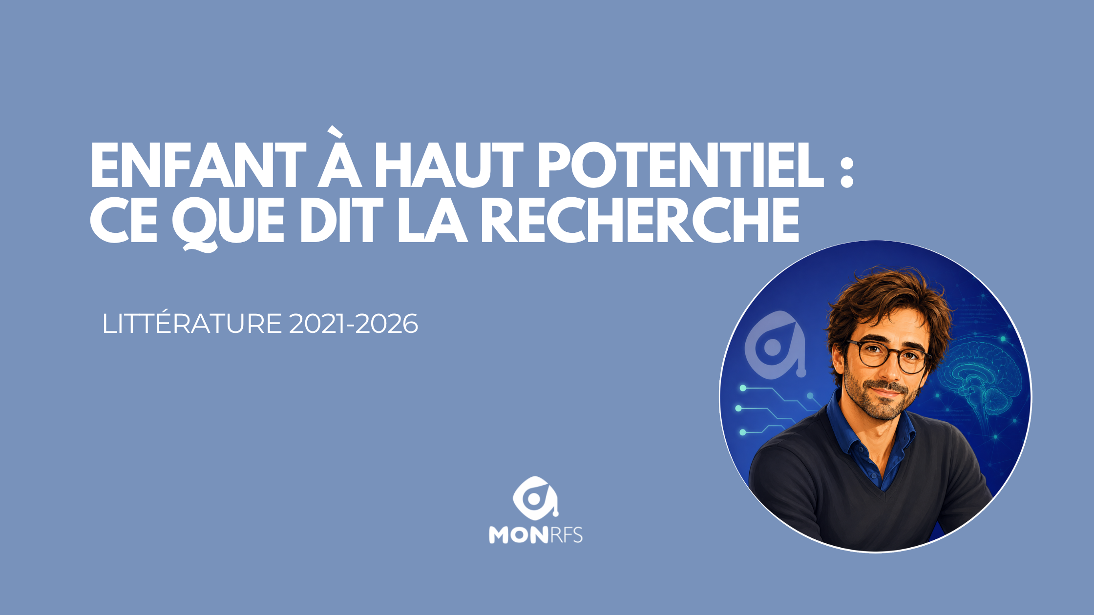 L'enfant &agrave; haut potentiel intellectuel &mdash; ce que la recherche sait vraiment en 2026 &mdash; No&eacute; agent recherche neuropsy MonRFS