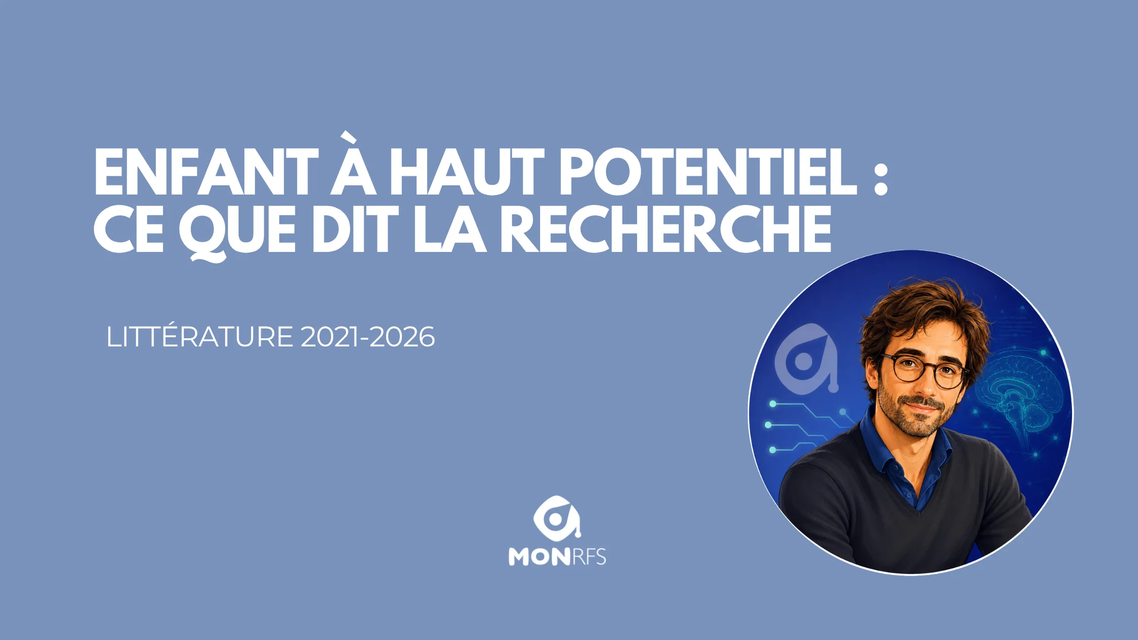 L'enfant &agrave; haut potentiel intellectuel — ce que la recherche sait vraiment en 2026 — No&eacute; agent recherche neuropsy MonRFS