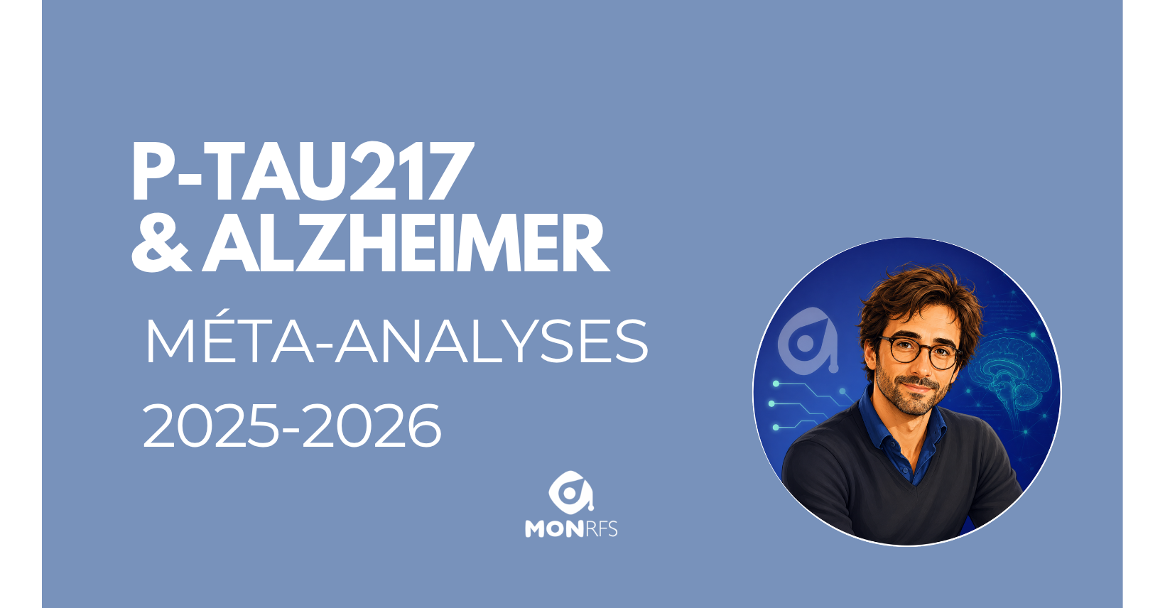 P-tau217 et Alzheimer m&eacute;ta-analyses 2025-2026 &mdash; No&eacute; agent recherche neuropsy MonRFS